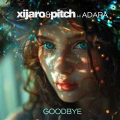 XIJARO & PITCH DELVE INTO ANOTHER COLLABORATION WITH ADARA TITLED “GOODBYE”