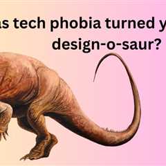 Are You Feeling Like a Design-o-saur?
